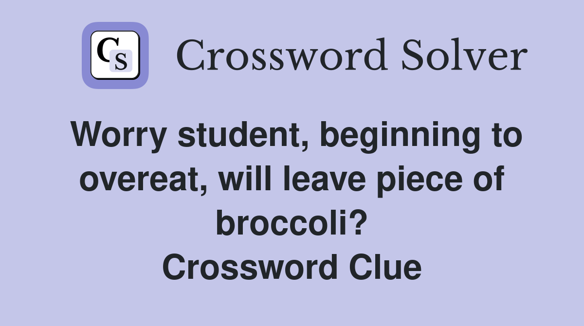 Worry student, beginning to overeat, will leave piece of broccoli